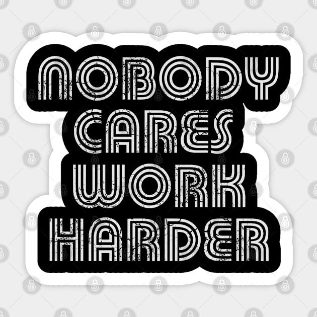 Nobody Cares Work Harder Sticker by E